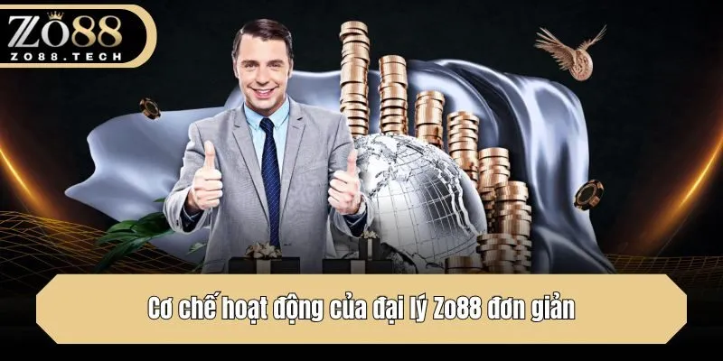 Cơ chế hoạt động của đại lý Zo88 đơn giản