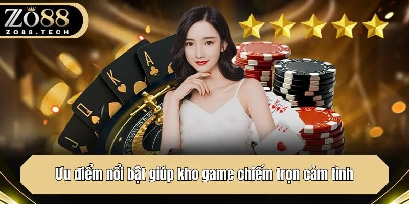 Ưu điểm nổi bật giúp kho game chiếm trọn cảm tình